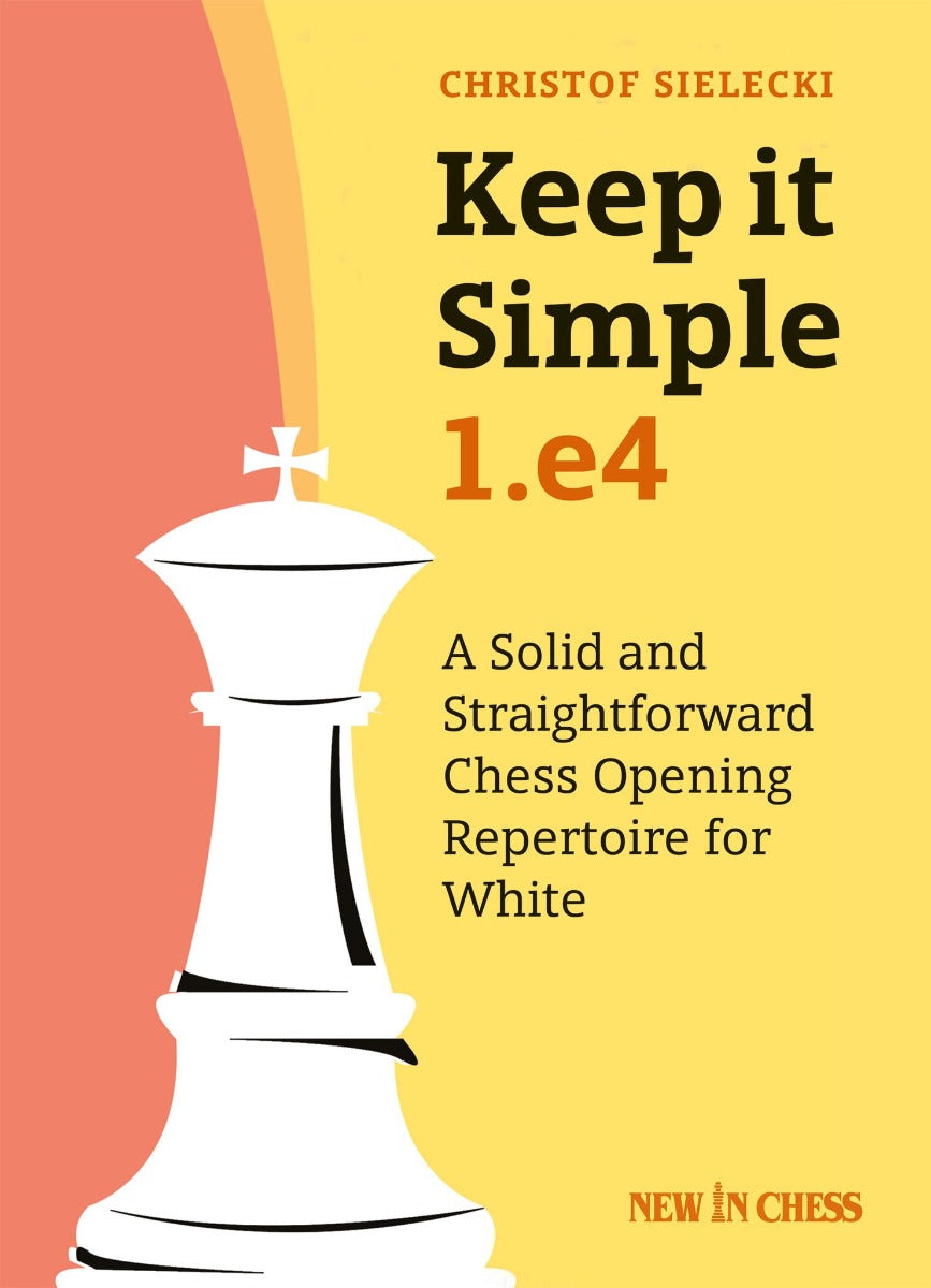 Keep it Simple: 1.e4: A Solid and Straightforward Chess Opening Repertoire for White - 16b0581087e5b2d3b9fc77f5cf39034e