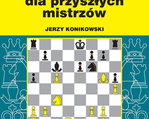 taktyka-szachowa-dla-przyszlych-mistrzow-jerzy-konikowski-9788384000946.jpg